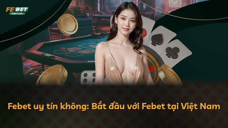 Febet uy tín không: Bắt đầu với Febet tại Việt Nam