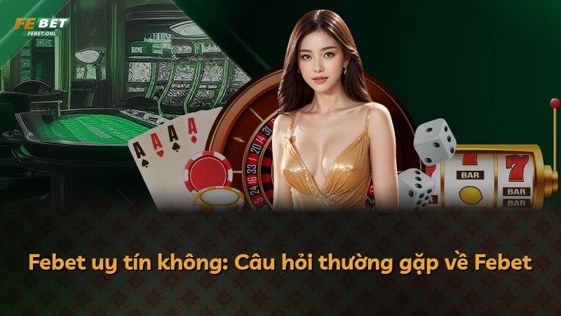 Febet uy tín không: Câu hỏi thường gặp về Febet
