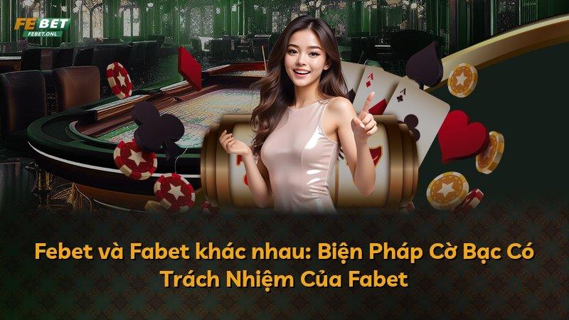 Febet và Fabet khác nhau: Biện Pháp Cờ Bạc Có Trách Nhiệm Của Fabet