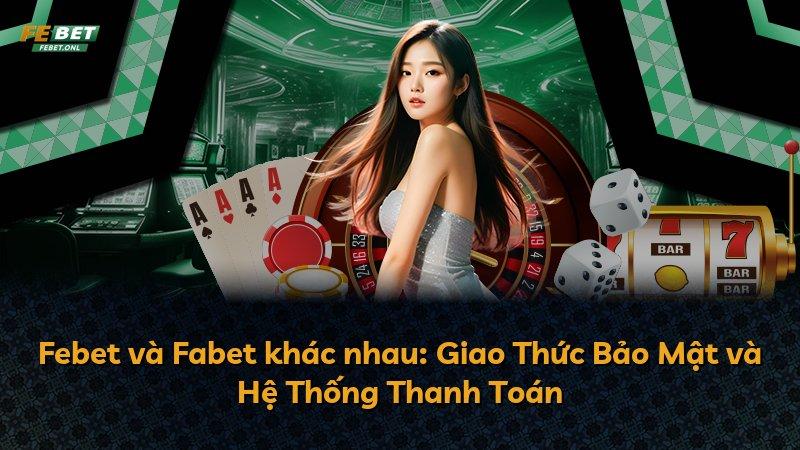 Febet và Fabet khác nhau: Giao Thức Bảo Mật và Hệ Thống Thanh Toán