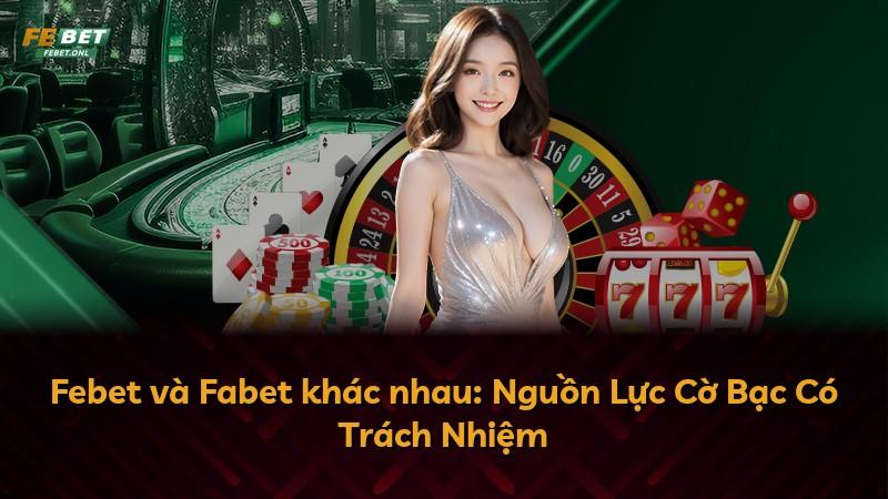 Febet và Fabet khác nhau: Nguồn Lực Cờ Bạc Có Trách Nhiệm