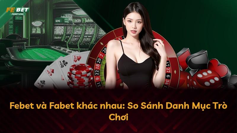 Febet và Fabet khác nhau: So Sánh Danh Mục Trò Chơi