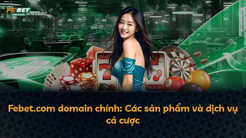 Febet.com domain chính: Các sản phẩm và dịch vụ cá cược