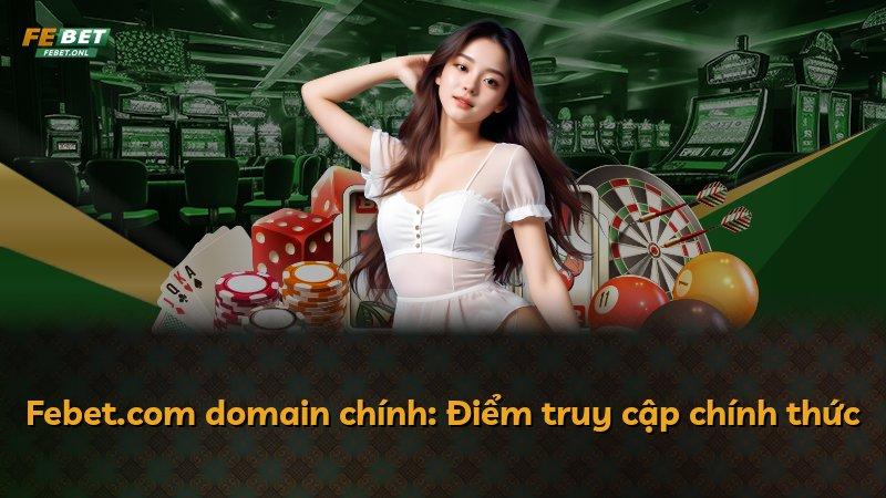 Febet.com domain chính: Điểm truy cập chính thức