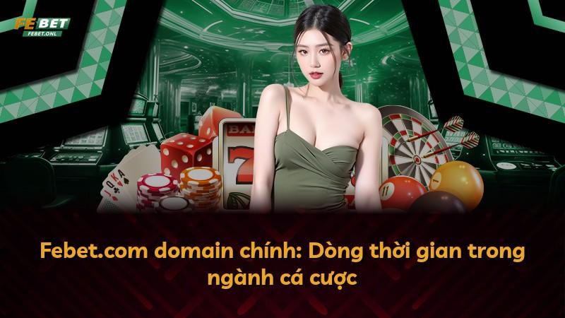 Febet.com domain chính: Dòng thời gian trong ngành cá cược