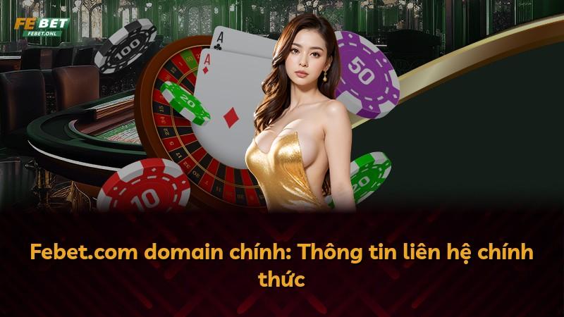 Febet.com domain chính: Thông tin liên hệ chính thức
