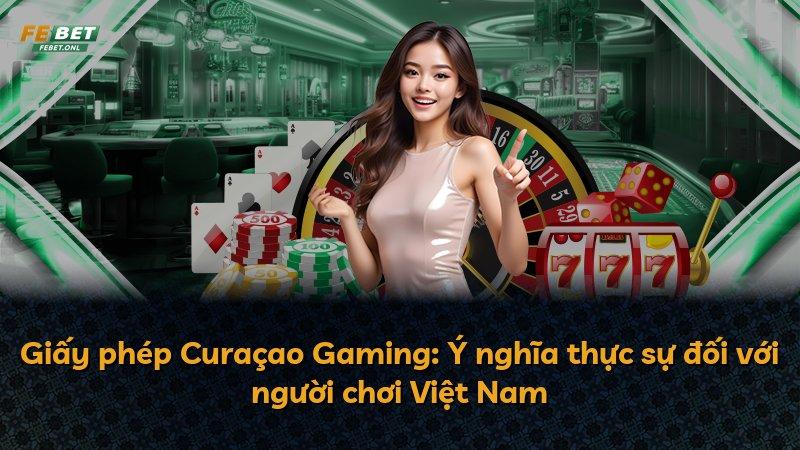 Giấy phép Curaçao Gaming: Ý nghĩa thực sự đối với người chơi Việt Nam