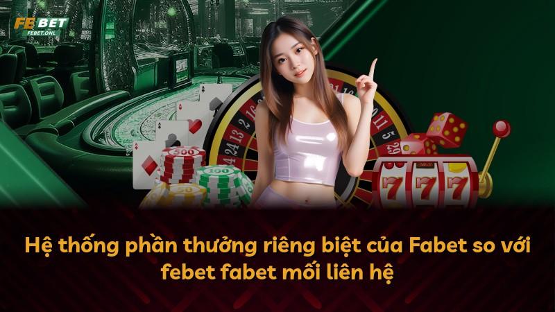 Hệ thống phần thưởng riêng biệt của Fabet so với febet fabet mối liên hệ