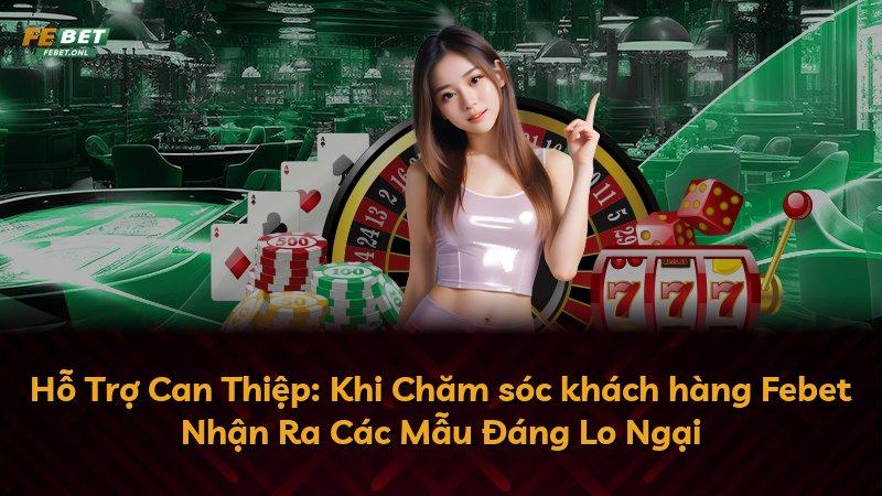 Hỗ Trợ Can Thiệp: Khi Chăm sóc khách hàng Febet Nhận Ra Các Mẫu Đáng Lo Ngại