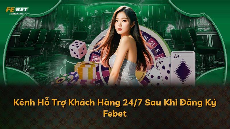 Kênh Hỗ Trợ Khách Hàng 24/7 Sau Khi Đăng Ký Febet