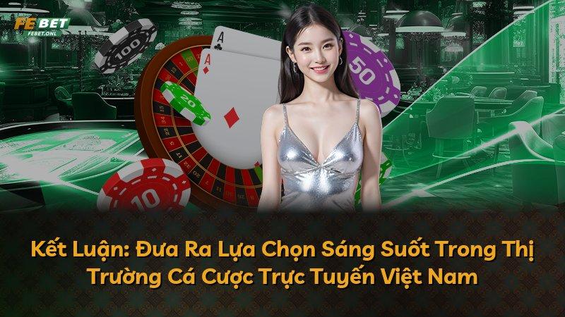 Kết Luận: Đưa Ra Lựa Chọn Sáng Suốt Trong Thị Trường Cá Cược Trực Tuyến Việt Nam