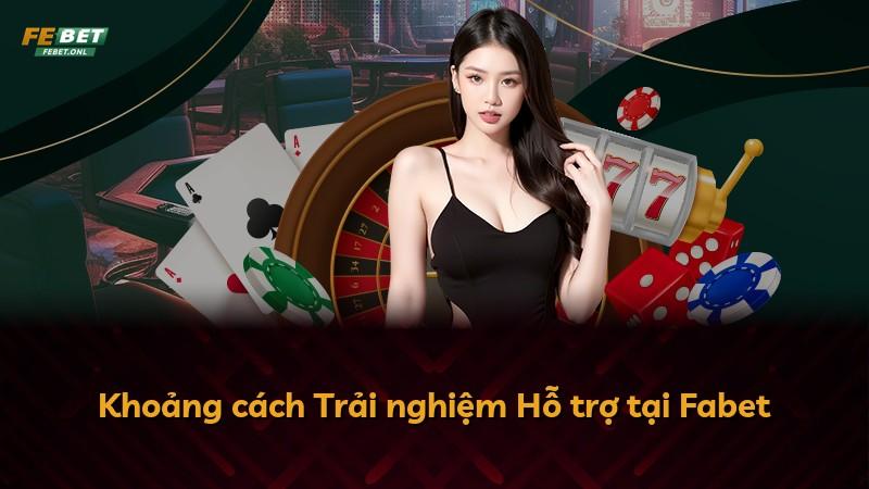 Khoảng cách Trải nghiệm Hỗ trợ tại Fabet