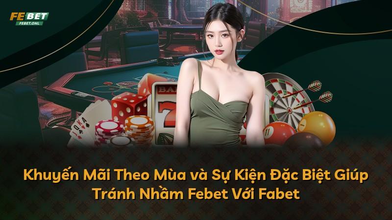 Khuyến Mãi Theo Mùa và Sự Kiện Đặc Biệt Giúp Tránh Nhầm Febet Với Fabet
