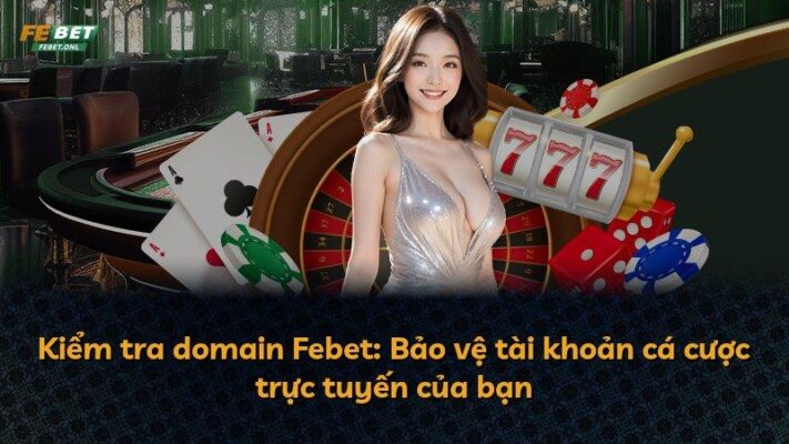 Kiểm tra domain Febet: Bảo vệ tài khoản cá cược trực tuyến của bạn