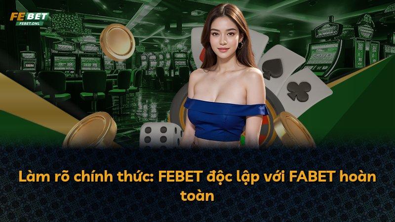 Làm rõ chính thức: FEBET độc lập với FABET hoàn toàn