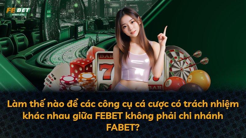 Làm thế nào để các công cụ cá cược có trách nhiệm khác nhau giữa FEBET không phải chi nhánh FABET?