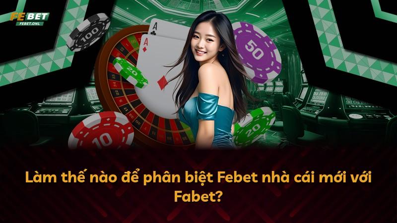 Làm thế nào để phân biệt Febet nhà cái mới với Fabet?