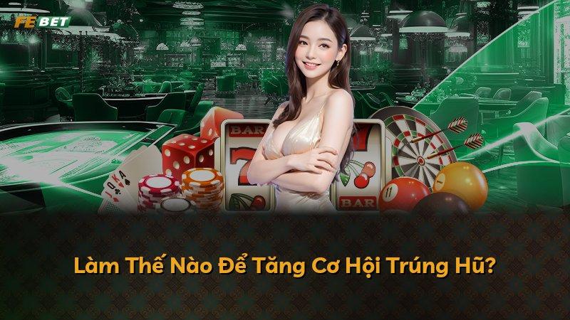 Làm Thế Nào Để Tăng Cơ Hội Trúng Hũ?