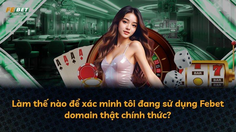 Làm thế nào để xác minh tôi đang sử dụng Febet domain thật chính thức?