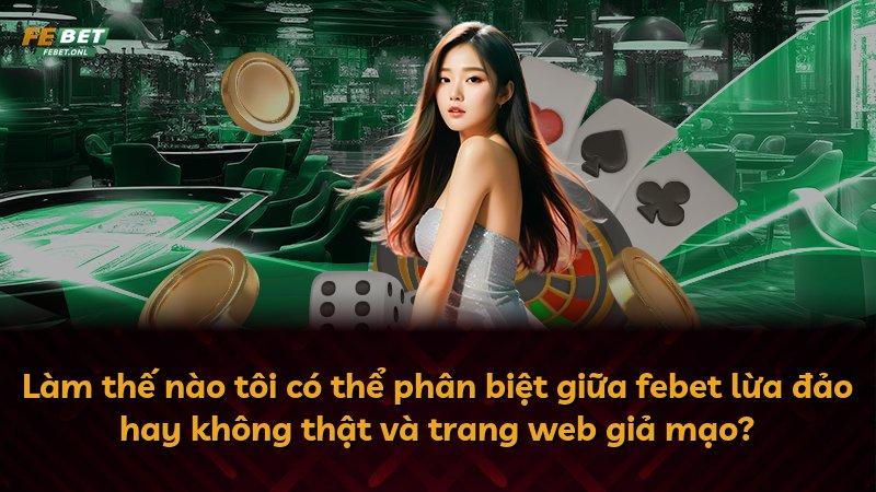 Làm thế nào tôi có thể phân biệt giữa febet lừa đảo hay không thật và trang web giả mạo?