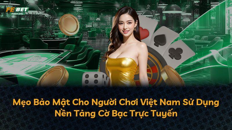 Mẹo Bảo Mật Cho Người Chơi Việt Nam Sử Dụng Nền Tảng Cờ Bạc Trực Tuyến