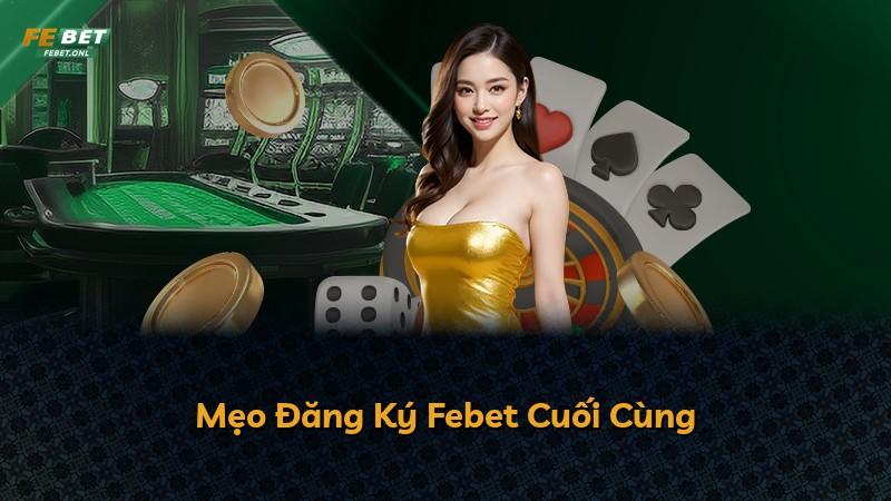 Mẹo Đăng Ký Febet Cuối Cùng