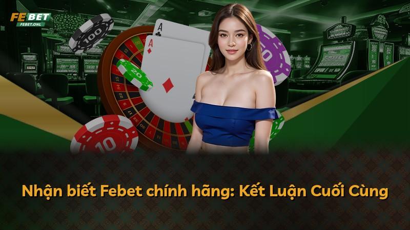 Nhận biết Febet chính hãng: Kết Luận Cuối Cùng