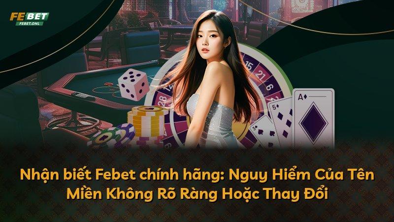 Nhận biết Febet chính hãng: Nguy Hiểm Của Tên Miền Không Rõ Ràng Hoặc Thay Đổi