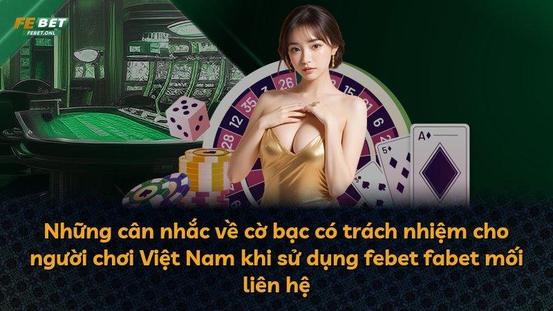 Những cân nhắc về cờ bạc có trách nhiệm cho người chơi Việt Nam khi sử dụng febet fabet mối liên hệ