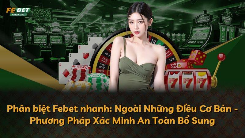 Phân biệt Febet nhanh: Ngoài Những Điều Cơ Bản - Phương Pháp Xác Minh An Toàn Bổ Sung