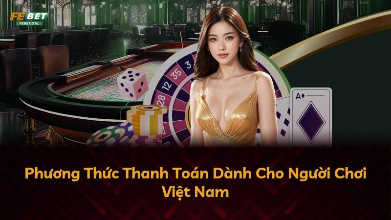 Phương Thức Thanh Toán Dành Cho Người Chơi Việt Nam