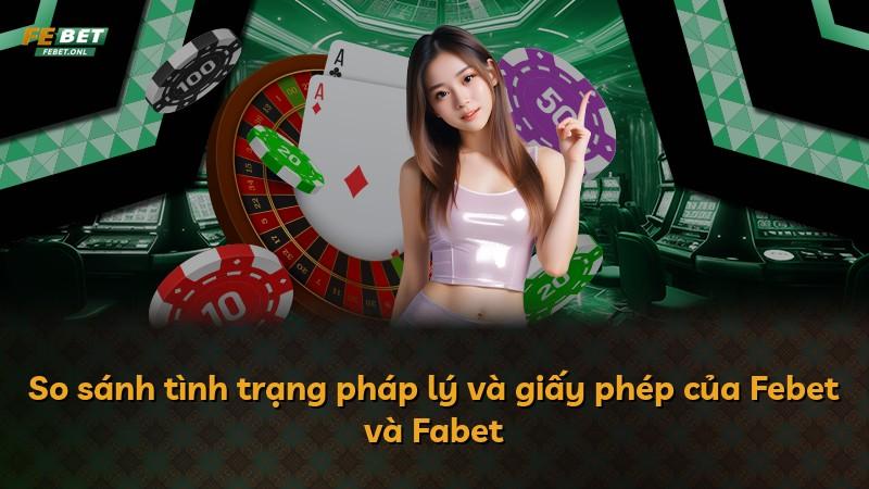 So sánh tình trạng pháp lý và giấy phép của Febet và Fabet