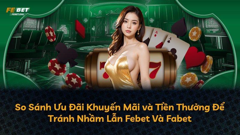So Sánh Ưu Đãi Khuyến Mãi và Tiền Thưởng Để Tránh Nhầm Lẫn Febet Và Fabet