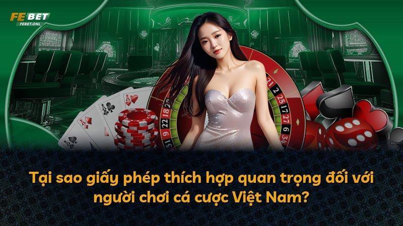 Tại sao giấy phép thích hợp quan trọng đối với người chơi cá cược Việt Nam?