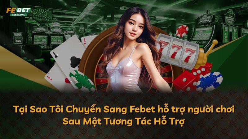 Tại Sao Tôi Chuyển Sang Febet hỗ trợ người chơi Sau Một Tương Tác Hỗ Trợ