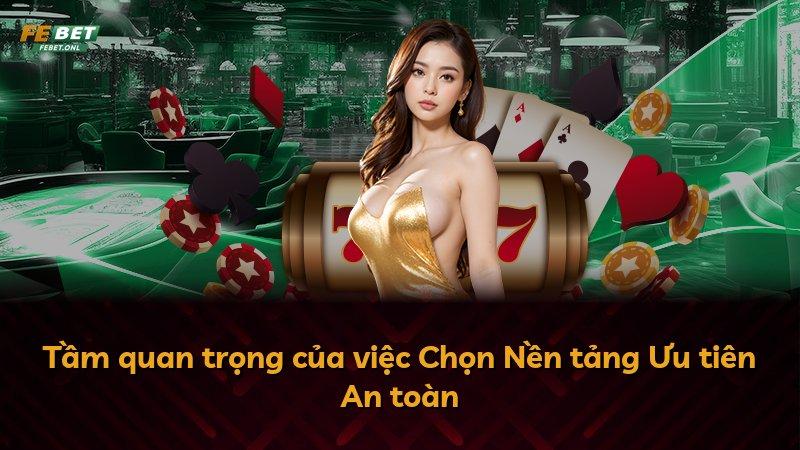 Tầm quan trọng của việc Chọn Nền tảng Ưu tiên An toàn