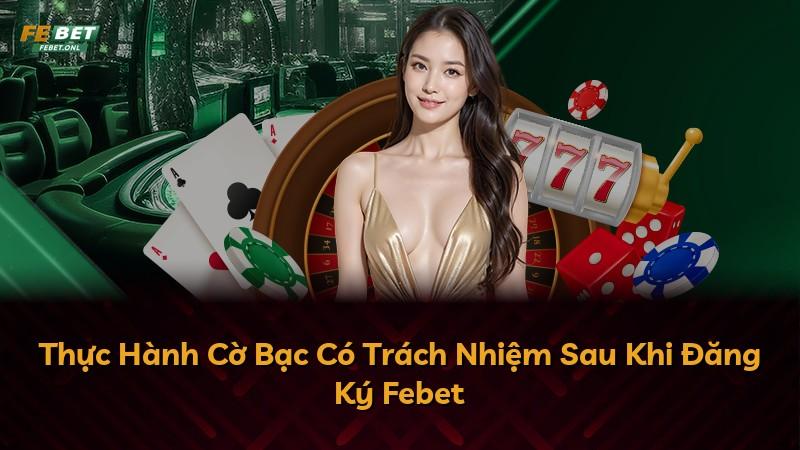 Thực Hành Cờ Bạc Có Trách Nhiệm Sau Khi Đăng Ký Febet