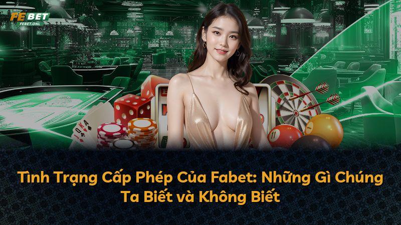 Tình Trạng Cấp Phép Của Fabet: Những Gì Chúng Ta Biết và Không Biết