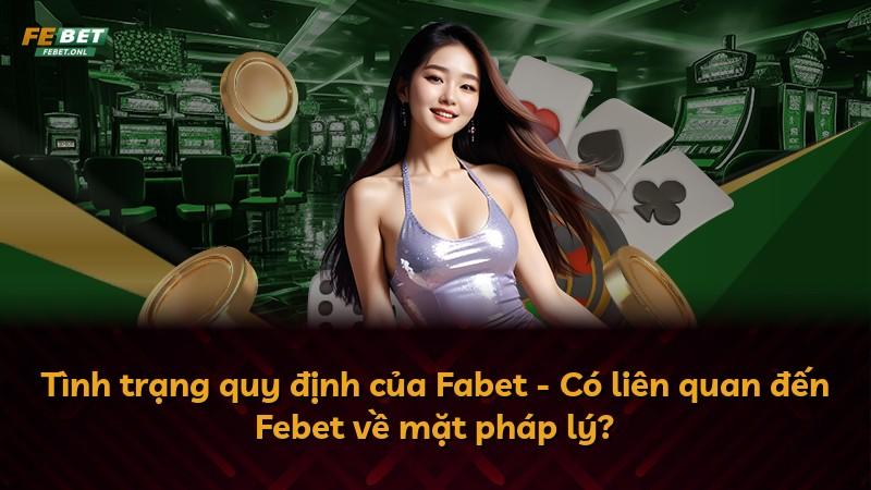 Tình trạng quy định của Fabet - Có liên quan đến Febet về mặt pháp lý?