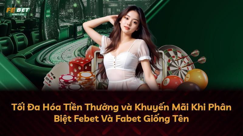 Tối Đa Hóa Tiền Thưởng và Khuyến Mãi Khi Phân Biệt Febet Và Fabet Giống Tên