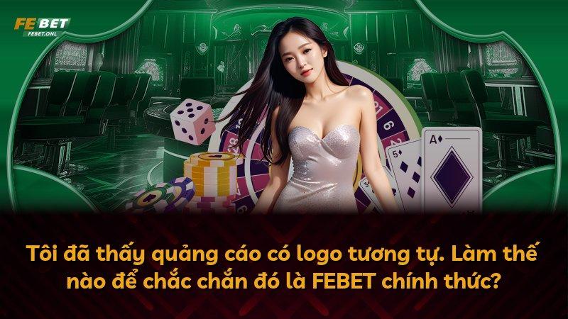 Tôi đã thấy quảng cáo có logo tương tự. Làm thế nào để chắc chắn đó là FEBET chính thức?