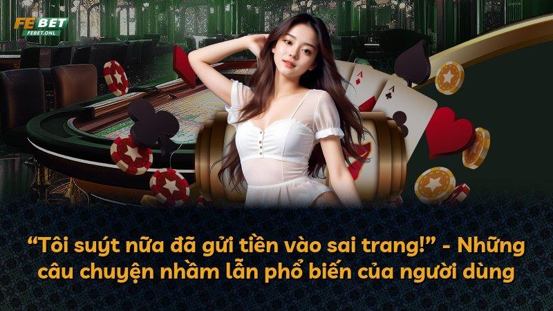 “Tôi suýt nữa đã gửi tiền vào sai trang!” - Những câu chuyện nhầm lẫn phổ biến của người dùng