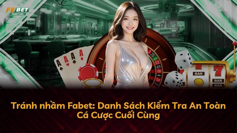 Tránh nhầm Fabet: Danh Sách Kiểm Tra An Toàn Cá Cược Cuối Cùng