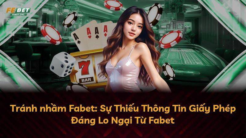 Tránh nhầm Fabet: Sự Thiếu Thông Tin Giấy Phép Đáng Lo Ngại Từ Fabet