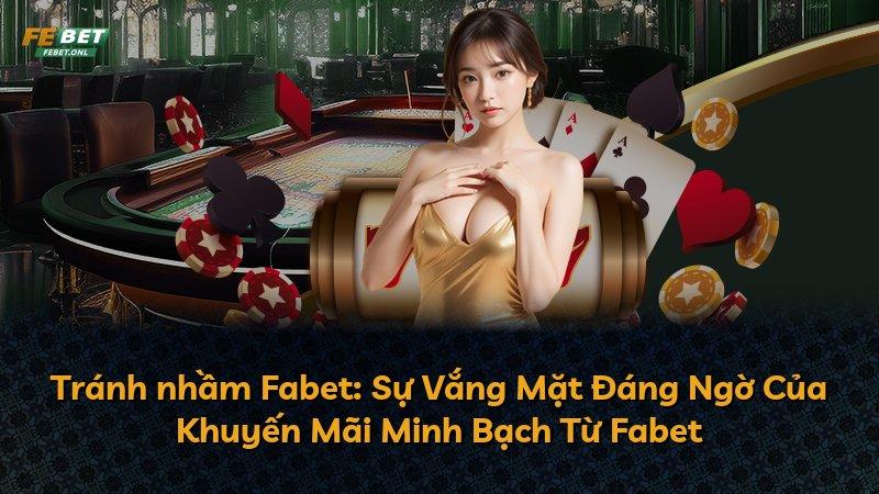 Tránh nhầm Fabet: Sự Vắng Mặt Đáng Ngờ Của Khuyến Mãi Minh Bạch Từ Fabet