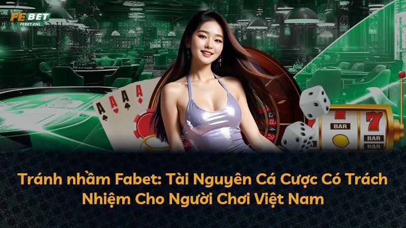 Tránh nhầm Fabet: Tài Nguyên Cá Cược Có Trách Nhiệm Cho Người Chơi Việt Nam