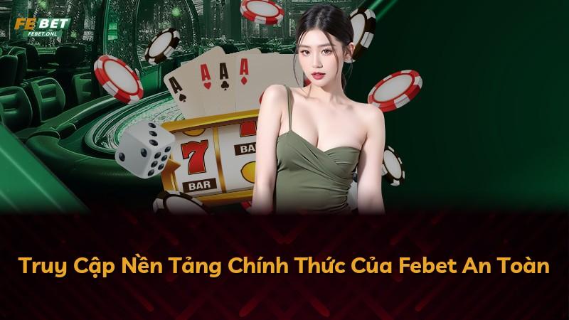 Truy Cập Nền Tảng Chính Thức Của Febet An Toàn