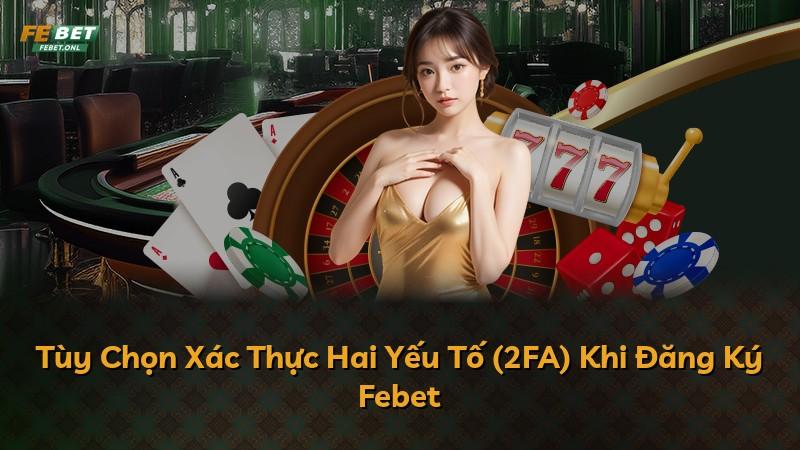Tùy Chọn Xác Thực Hai Yếu Tố (2FA) Khi Đăng Ký Febet