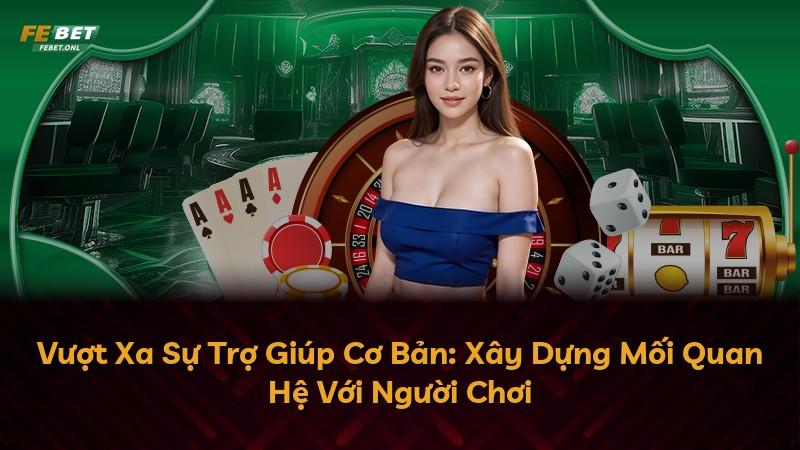 Vượt Xa Sự Trợ Giúp Cơ Bản: Xây Dựng Mối Quan Hệ Với Người Chơi