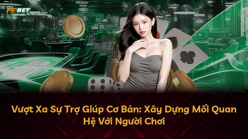 Vượt Xa Sự Trợ Giúp Cơ Bản: Xây Dựng Mối Quan Hệ Với Người Chơi